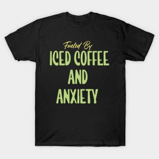 Fueled by Iced Coffee and Anxiety T-Shirt